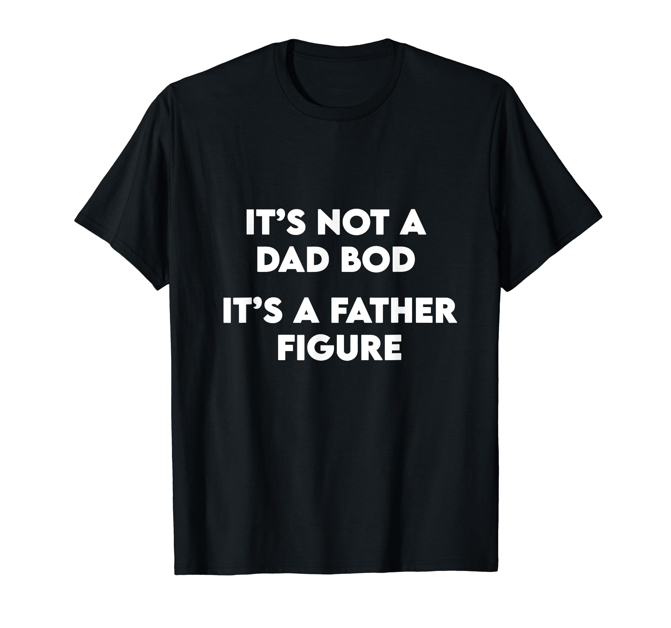 Its not a dad bod its a father figure fathers day gift T-Shirt