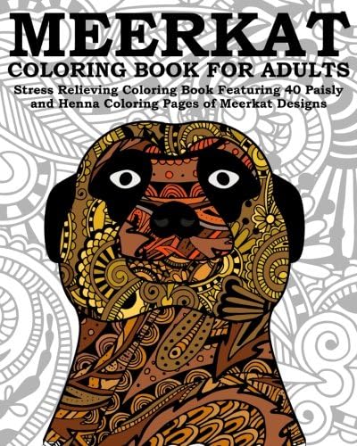 Meerkat Coloring Book For Adults: Stress Relieving Coloring Book Featuring 40 Paisly and Henna Coloring Pages of Meerkat Designs