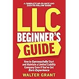 LLC Beginner’s Guide: How to Successfully Start and Maintain a Limited Liability Company Even if You’ve Got Zero Experience (