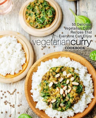 Vegetarian Curry Cookbook: 50 Delicious Vegetarian Curry Recipes That Everyone Can Enjoy
