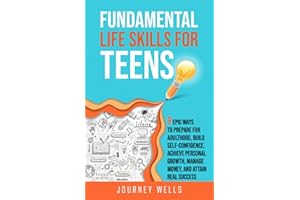 Fundamental Life Skills for Teens: 9 Epic Ways to Prepare for Adulthood, Build Self-Confidence, Achieve Personal Growth, Manage Money, and Attain Real Success
