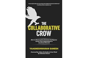 The Collaborative Crow : How to Democratize Customer Intelligence Across Your Organization to Accelerate Growth
