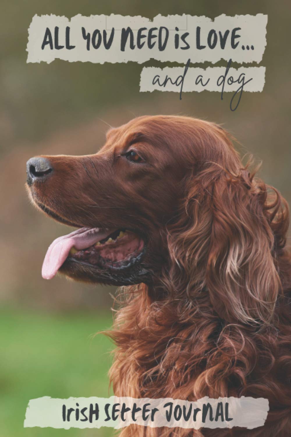All You Need is Love…and a Dog: Irish Setter - Lined Journal / Notebook Gift