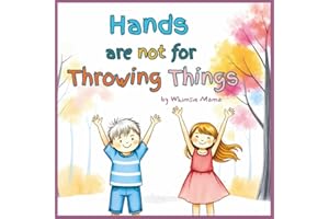 Hands Are Not For Throwing Things: A Kids Picture Book on Good Behavior and Manners Helping Toddlers With Emotions Stay Calm and Use their Gentle Hands to Express Kindness (Big Feelings for Toddlers)