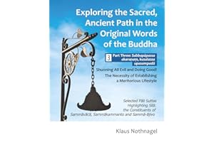 Exploring the Sacred, Ancient Path in the Original Words of the Buddha: Part Three: Sabbapapassa akaranam, kusalassa upasampa