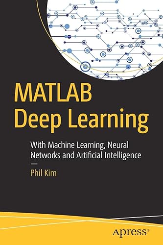 Download MATLAB Deep Learning: With Machine Learning, Neural Networks and Artificial Intelligence PDF