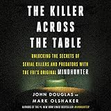 The Killer Across the Table: Unlocking the Secrets of Serial Killers and Predators with the FBI's Or by