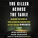 The Killer Across the Table: Unlocking the Secrets of Serial Killers and Predators with the FBI's Or by