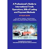A Professional's Guide to International Trade Operations, Bills of Lading and Payment Methods: For Export-Import, International Logistics, Forwarding, Trade Finance, Global Sourcing, SCM professionals