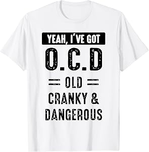 Yeah I’ve Got O.C.D Old Cranky And Dangerous T-Shirt