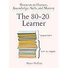 The 80-20 Learner: Shortcuts to Fluency, Knowledge, Skills, and Mastery (Learning how to Learn Book 24)