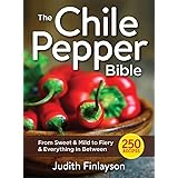The Chile Pepper Bible: From Sweet to Fiery and Everything in Between