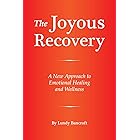 The Joyous Recovery: A New Approach to Emotional Healing and Wellness