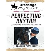 Dressage Guide to Perfecting Rhythm: A 28 day training plan & fill in workbook to help improve your horse riding dressage skills using simple & effective exercises (Dressage Guide Book How to Series)