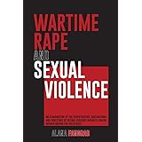 Wartime Rape and Sexual Violence: An Examination of the Perpetrators, Motivations, and Functions of Sexual Violence against J