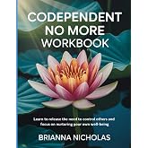 Codependent No More Workbook: Learn to release the need to control others and focus on nurturing your own well-being
