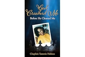 God Crowned Me Before He Cleaned Me: A Memoir of Child Sexual Abuse Trauma Addiction, Incarceration and Recovery (Victims of Circumstances)