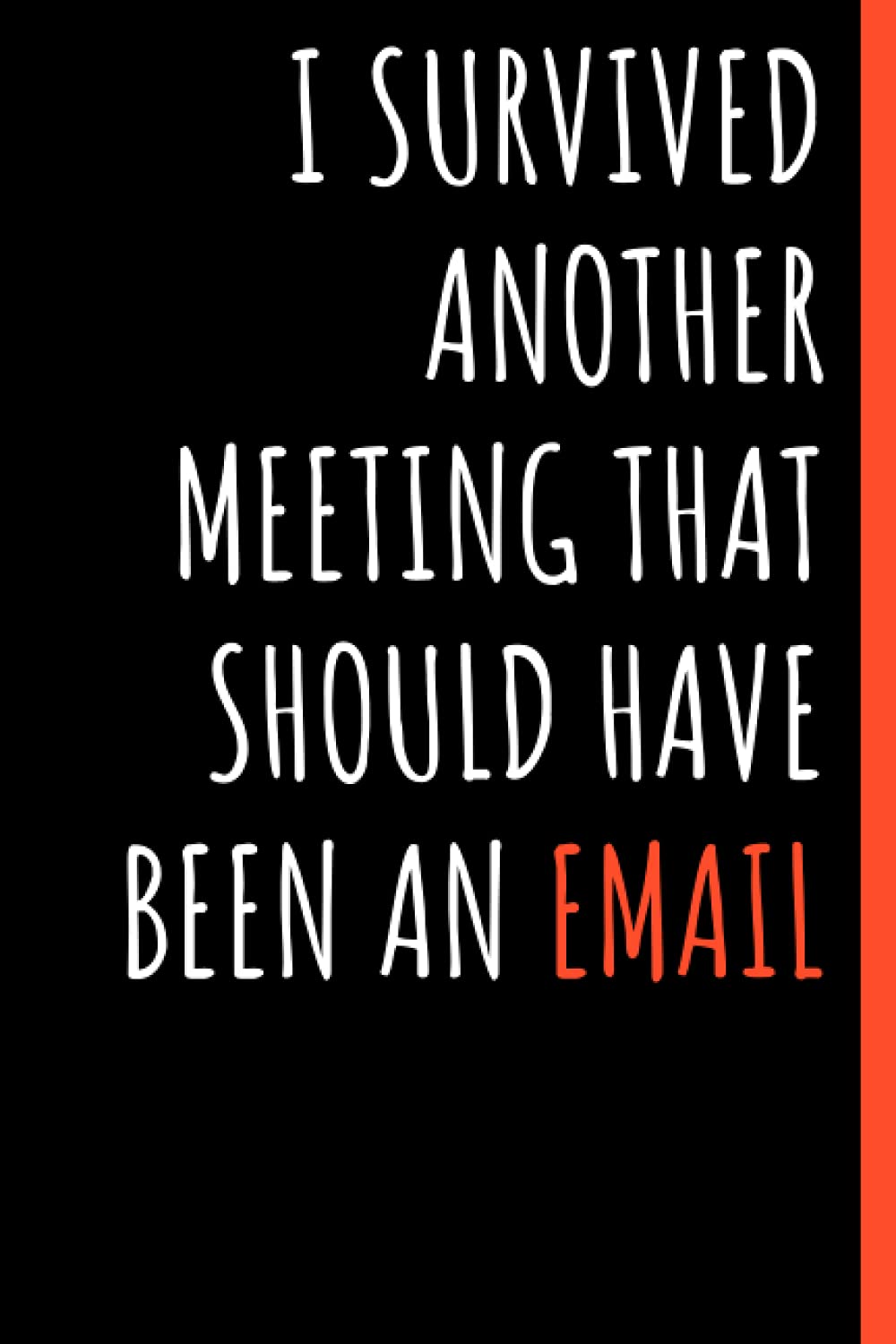 I Survived Another Meeting that Should Have Been an Email: Black lined Notebook Journal For Family, Friends, & co-workers, 6"x 9" - 120 Pages