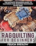Rag Quilting For Beginners: The Ultimate Beginners Guide To Mastering Rag Quilting Techniques In No by Felicia Breslow