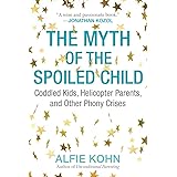The Myth of the Spoiled Child: Coddled Kids, Helicopter Parents, and Other Phony Crises