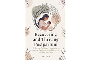 Recovering and Thriving Postpartum: A Gentle Guide to Postpartum Healing, Resilience, and Strength for New Mothers