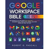 The Google Workspace Bible: [14 in 1] The Ultimate All-in-One Guide from Beginner to Advanced | Including Gmail, Drive, Docs, Sheets, and Every Other App from the Suite