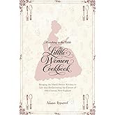 The Little Women Cookbook: Victorian Recipes and Timeless Comforts Inspired by Louisa May Alcott's Classic Novel