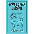 Savage Spear of the Unicorn: Stories by Delicious Tacos