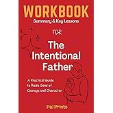Workbook for The Intentional Father: A Practical Guide to Raise Sons of Courage and Character - A Guide To Implementing Jon Tyson's Book.