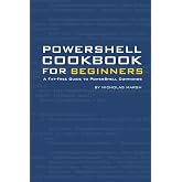 PowerShell Cookbook for Beginners: A Fat-Free Guide to PowerShell Commands (Fat Free PowerShell Guides)