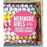 Meringue Girls: Incredible Sweets Everybody Can Make