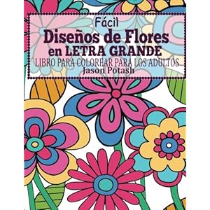 Facil Disenos de Flores en Letra Grande : Libro Para Colorear Para Los Adultos (El alivio de tensión para adultos para colorear) (Spanish Edition)