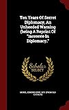 Ten Years Of Secret Diplomacy, An Unheeded Warning (being A Reprint Of "morocco In Diplomacy."