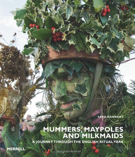 Mummers, Maypoles and Milkmaids: A Journey Through the English Ritual Year by Sara Hannant