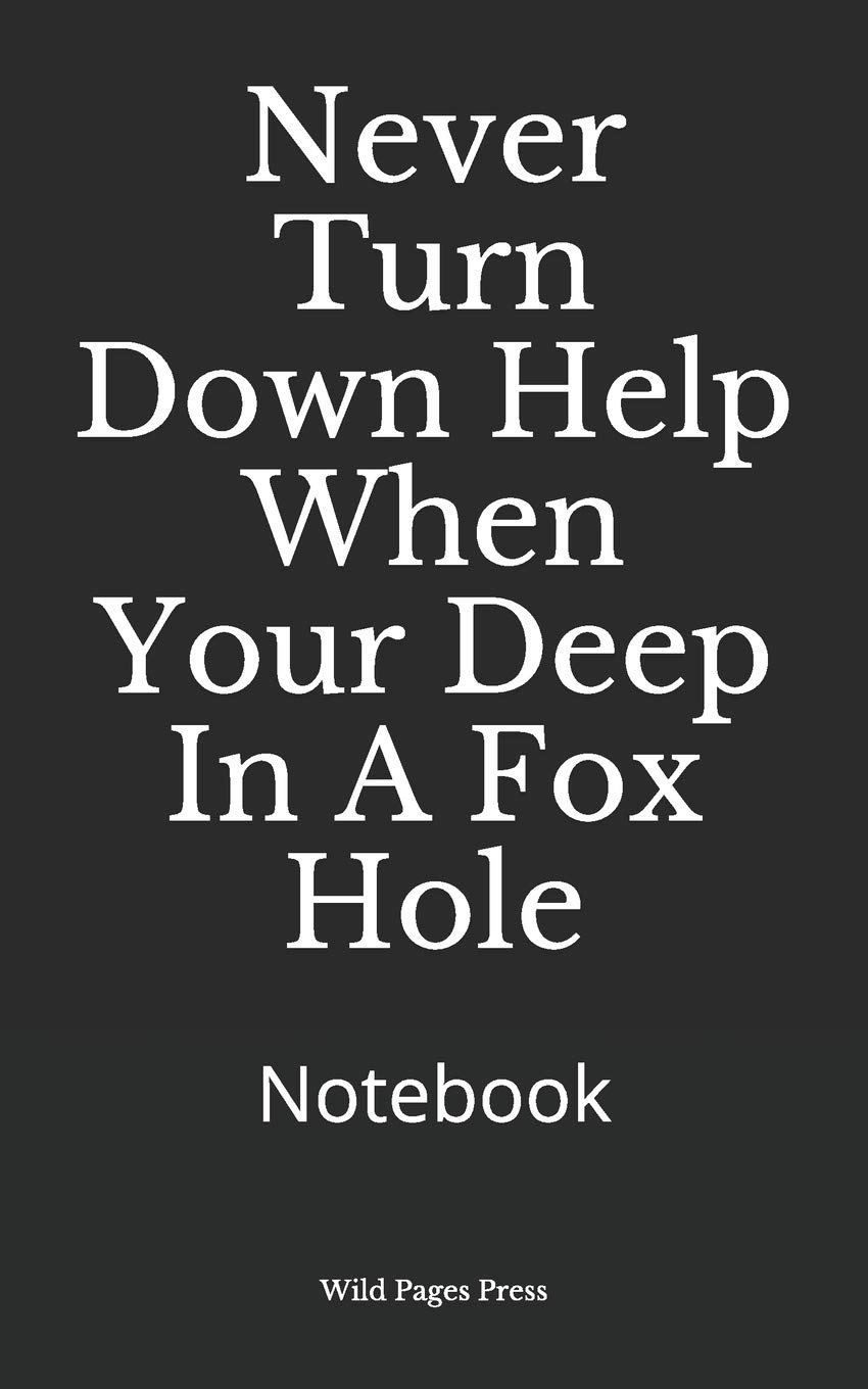 Never Turn Down Help When Your Deep In A Fox Hole Notebook Wild Pages Press Amazon Com Books
