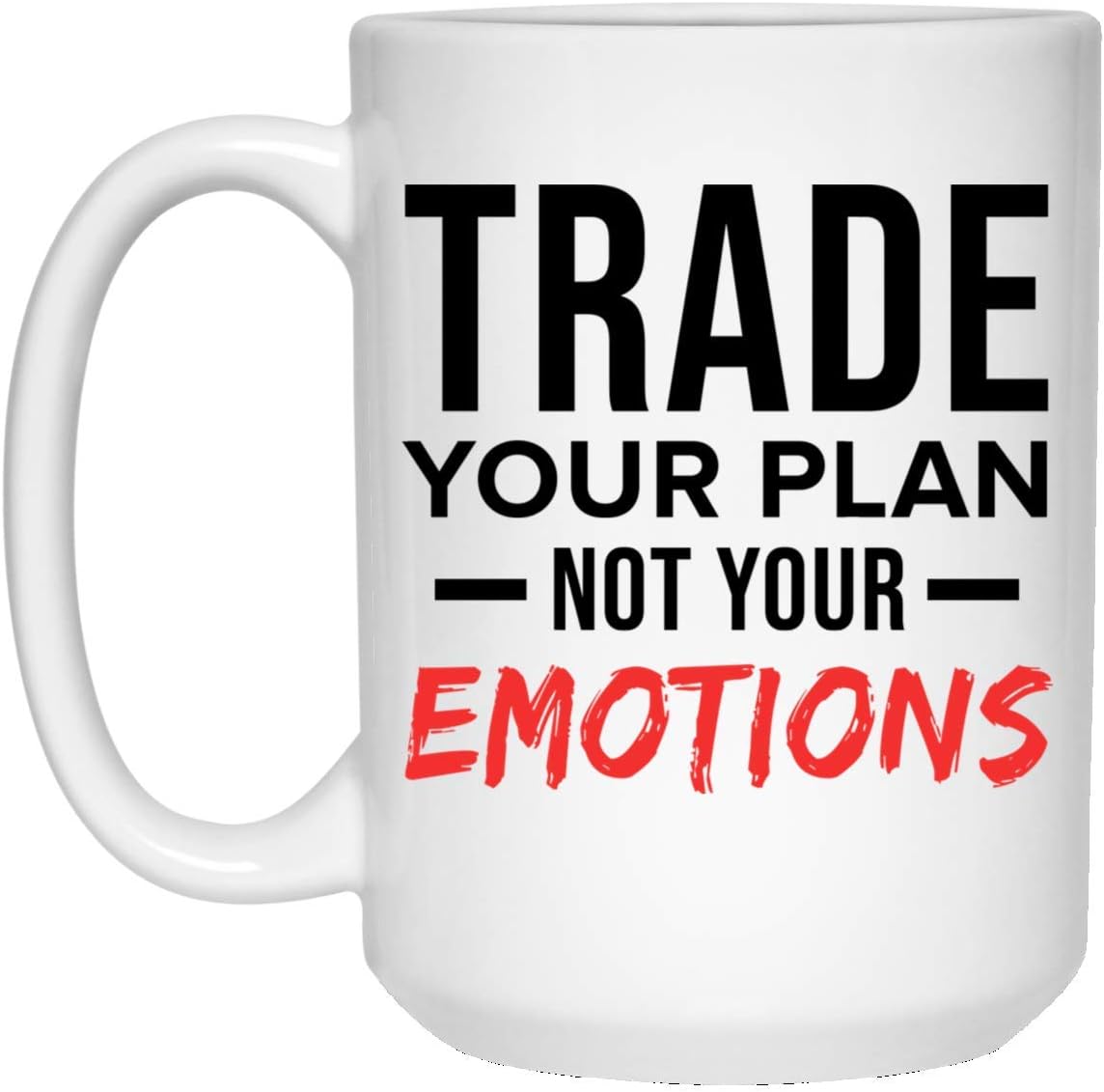 Amazon Com Trade Your Plan Not Your Emotions 15 Oz White Mug
