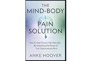 The Mind-Body Pain Solution: How to Heal Chronic Pain Naturally by Unlocking the Power of Your Subconscious Mind