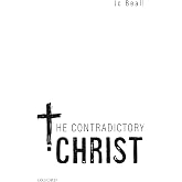 The Contradictory Christ (Oxford Studies in Analytic Theology)