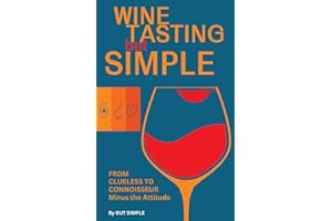 Wine Tasting but Simple: From Clueless to Connoisseur – Minus the Attitude: A Fun Guide to Visual, Aroma, and Taste Analysis That Will Offend Experts and Sommeliers