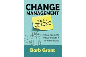 Change Management that Sticks: A Practical, People-centred Approach, for High Buy-in, and Meaningful Results
