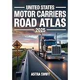 United States Motor Carriers Road Atlas 2025: Complete Nationwide Trucking Routes, Detailed Mile-by-Mile Maps, State Regulations, Weigh Stations & Load Planning