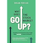 Why Does The Stock Market Go Up?: Everything You Should Have Been Taught About Investing In School, But Weren't