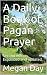 A Daily Book of Pagan Prayer: Second edition. Expanded and updated. by 