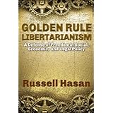 Golden Rule Libertarianism: A Defense of Freedom in Social, Economic, and Legal Policy