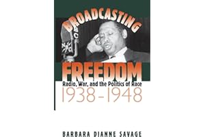 Broadcasting Freedom: Radio, War, and the Politics of Race, 1938-1948 (The John Hope Franklin Series in African American History and Culture)
