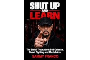 Shut Up and Learn: The Brutal Truth About Self-Defense, Street Fighting, and Martial Arts