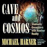 Cave and Cosmos: Shamanic Encounters with Another Reality by Michael Harner, Amanda Foulger