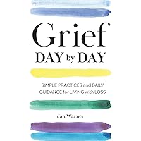 Grief Day By Day: Simple Practices and Daily Guidance for Living with Loss