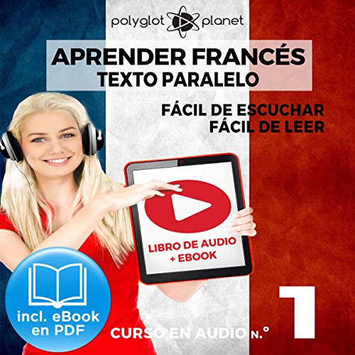 Aprender Francés - Texto Paralelo - Fácil de Leer - Fácil de Escuchar: Curso en Audio, No. 1 [Learn French - Audio Course No. 1]: Lectura Fácil en Francés
