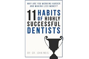 Why Are We Working Harder and Making Less Money?: 11 Habits of Highly Successful Dentists